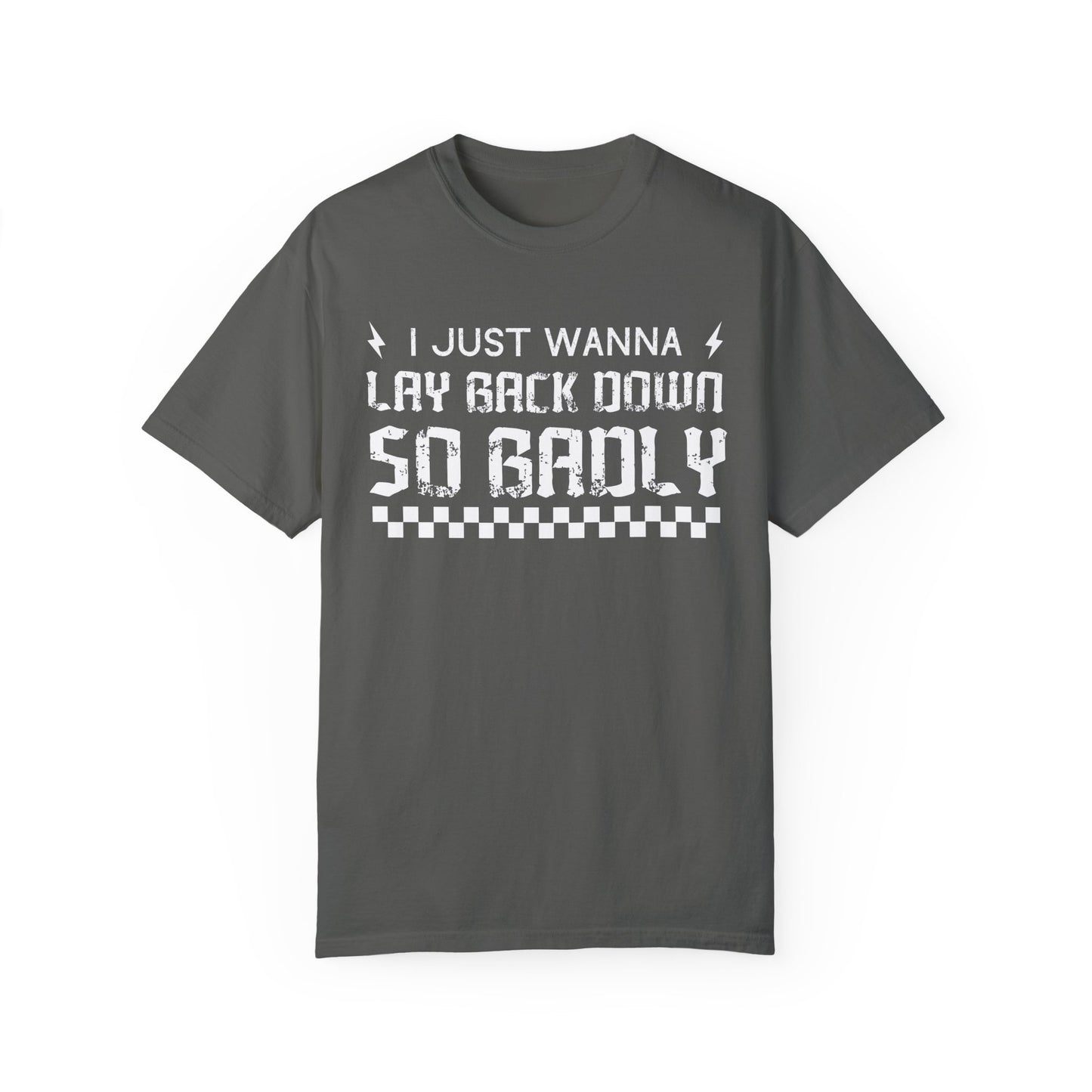 I just wanna lay back down so badly comfort colors tee