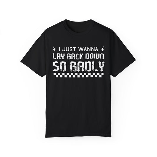 I just wanna lay back down so badly comfort colors tee